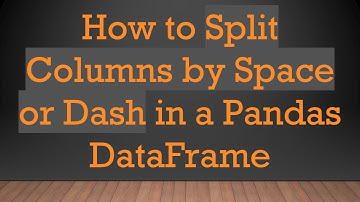 How to Split Columns by Space or Dash in a Pandas DataFrame