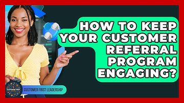 How To Keep Your Customer Referral Program Engaging? - Customer First Leadership