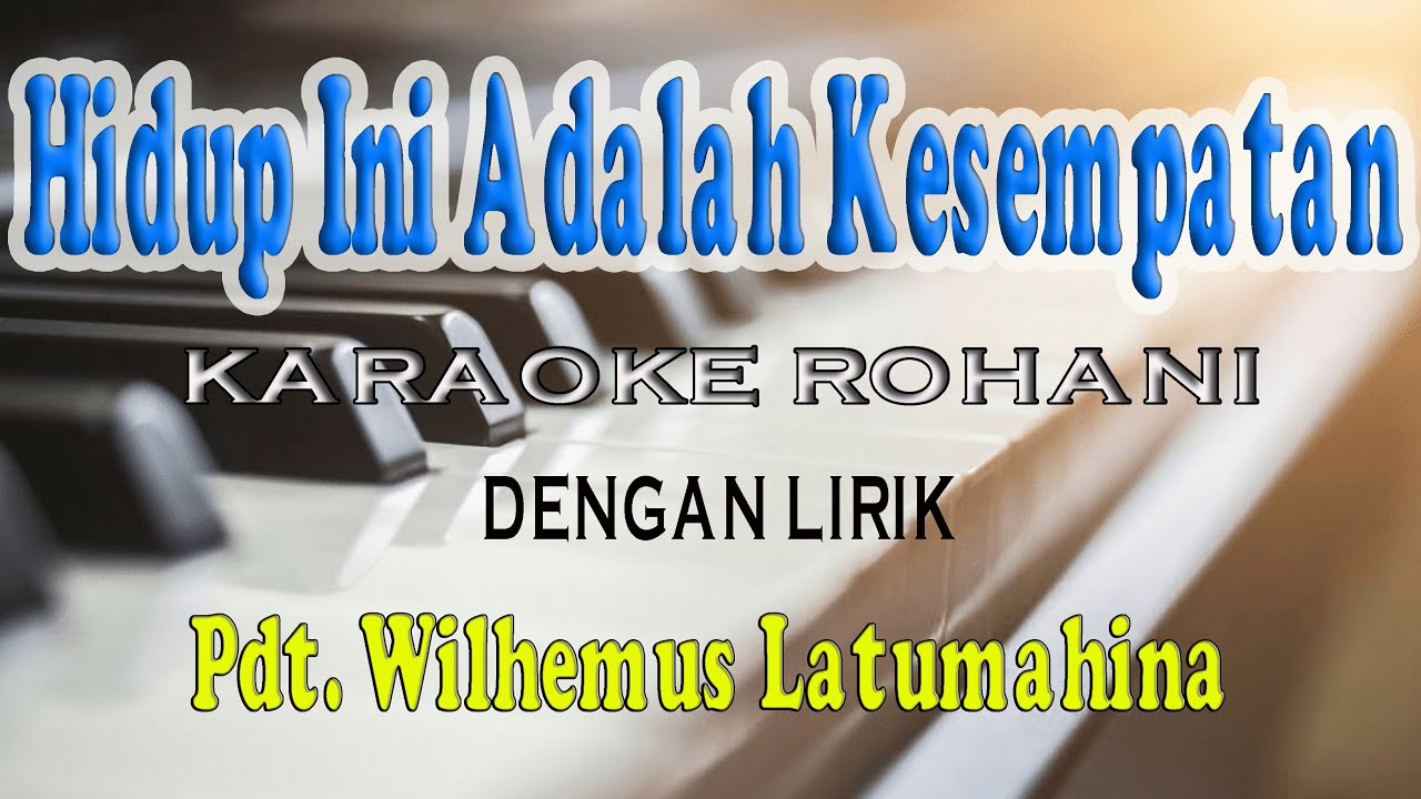 HIDUP INI ADALAH KESEMPATAN [WILHELMUS LATUMAHINA] KARAOKE ROHANI D=DO