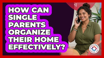 How Can Single Parents Organize Their Home Effectively? - Single Parent Support Hub
