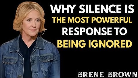Brené Brown– "Why Silence is the Most Powerful Response to Being Ignored"