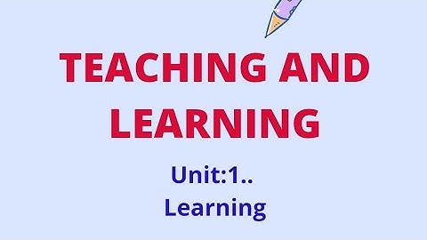 LEARNING AND TEACHING: Meaning of learning, definition, Nature and characteristics.