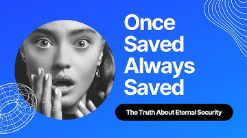 Once Saved, Always Saved: The Truth About Eternal Security