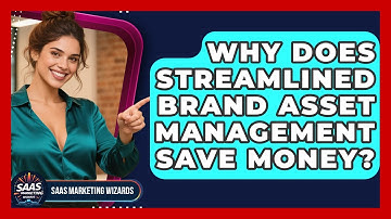 Why Does Streamlined Brand Asset Management Save Money? - Saas Marketing Wizards