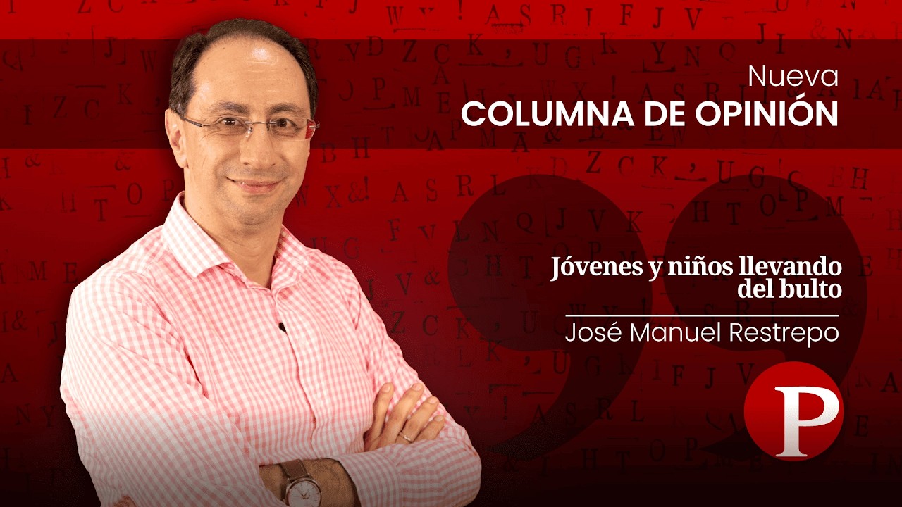 Columna de Opinión | Jóvenes y niños llevan del bulto - José Manuel Restrepo Abondano