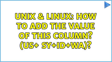 Unix & Linux: How to add the value of this column? (us+ sy+id+wa)?