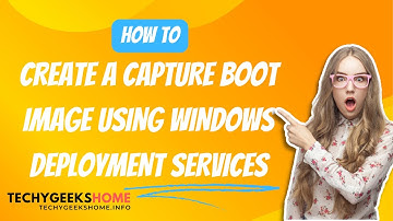 How to Create a Capture Boot Image in Windows Deployment Services