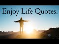 Enjoy life quotes  enjoy your life quotes with audio
