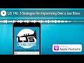 LJS 146: 3 Strategies for Improvising Over a Jazz Blues