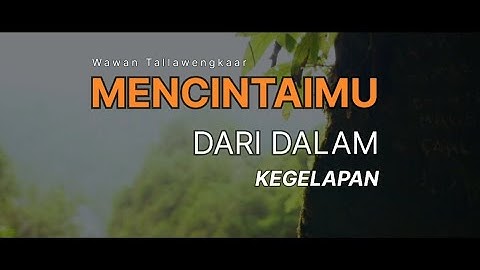 Musikalisasi Puisi Cinta Sedih | MENCINTAIMU DARI DALAM KEGELAPAN - Wawan Tallawengkaar