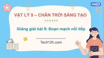 Giảng bài 9: Đoạn mạch nối tiếp | Bài giảng Vật lý 9 Chân trời sáng tạo
