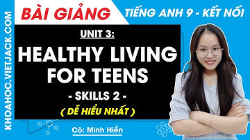 Tiếng Anh 9 Unit 3 | Skills 2 | Healthy living for teens - trang 34, 35 Global Success