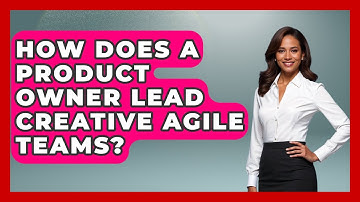 How Does A Product Owner Lead Creative Agile Teams? - Directing Creative Success