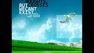 The Noughts &amp; Crosses - But We Can&#39;t Exist (Original mix)