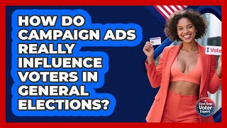 How Do Campaign Ads Really Influence Voters In General Elections? - First Time Voter Expert
