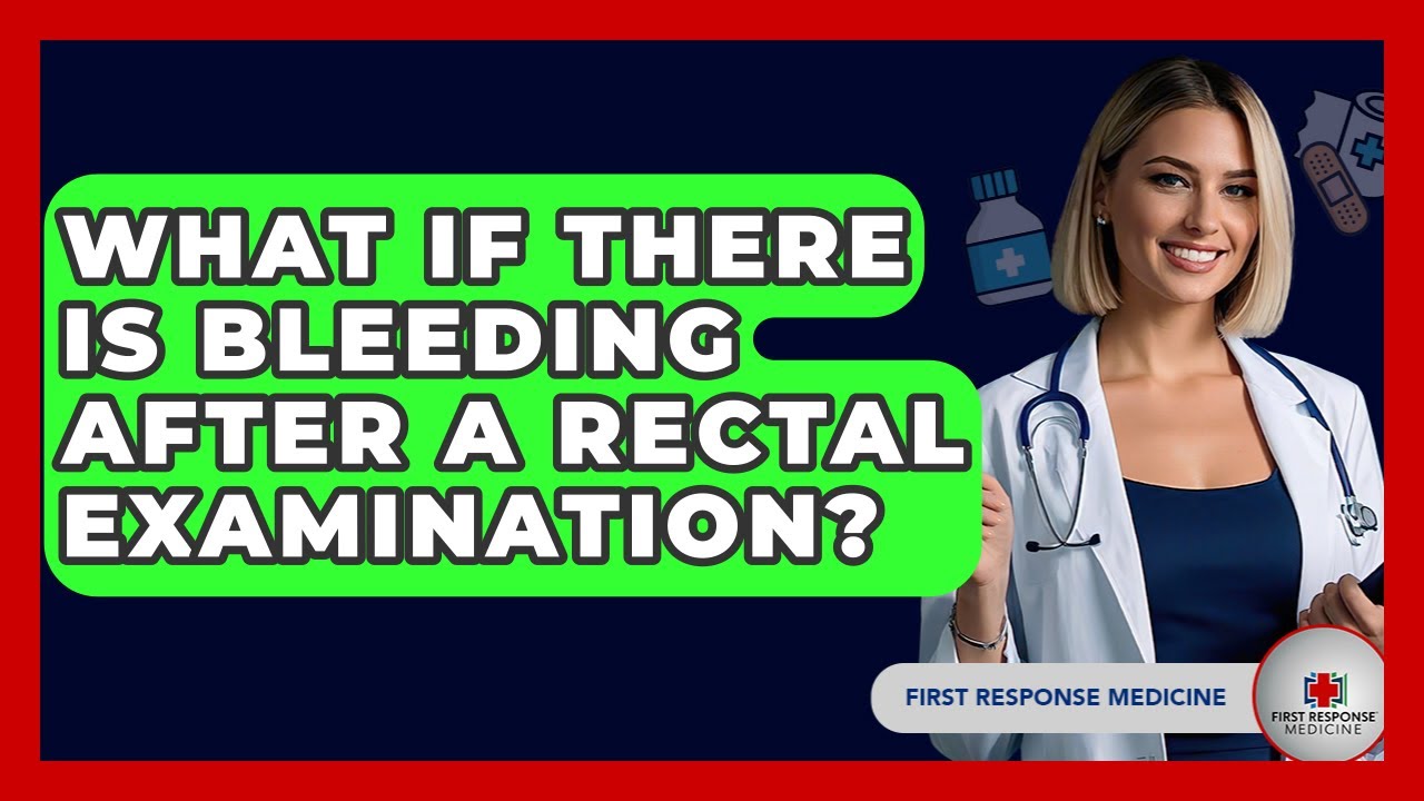 What If There Is Bleeding After A Rectal Examination? - First Response Medicine