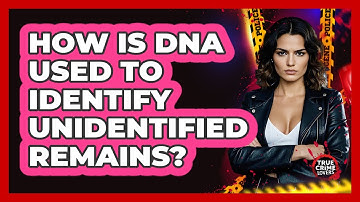 How Is DNA Used To Identify Unidentified Remains?