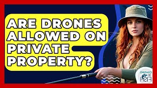 Are Drones Allowed On Private Property? - Chasing Big Fish