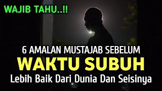 WAJIB TAHU !! Inilah 6 Amalan Sebelum Waktu Subuh | Lebih Baik Dari Dunia Dan Seisinya