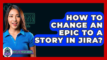 How To Change An Epic To A Story In Jira? - Next LVL Programming