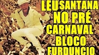 LÉU SANTANA NO PRÉ CARNAVAL 2017 BLOCO FURDUNCIO