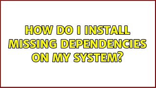 How do I install missing dependencies on my system?