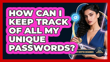 How Can I Keep Track Of All My Unique Passwords?