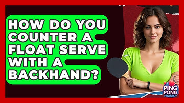 How Do You Counter A Float Serve With A Backhand? - Ping Pong Prodigy