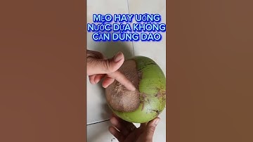 MẸO HAY CÁCH UỐNG NƯỚC DỪA KHÔNG CẦN DÙNG DAO CHẶT