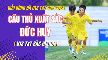 CẦU THỦ XUẤT SẮC NHẤT: ĐỨC HUY - U13 T&T BẮC GIANG / GIẢI BÓNG ĐÁ U13 T&T CUP 2025