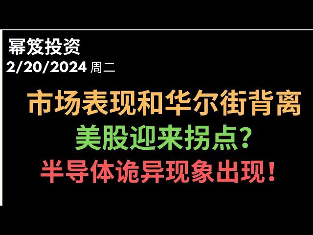 第1104期「幂笈投资」2/20/2024 大盘出现非常可靠的信号 ｜ 目前市场表现和华尔街观点背离，美股要迎来拐点？｜ 半导体出现诡异现象 ｜ moomoo