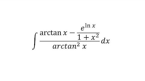 integral of arc tan x - (e^ln x / 1 + x²) / arc tan² x dx