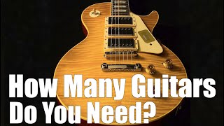 How many guitars do you "NEED"?
