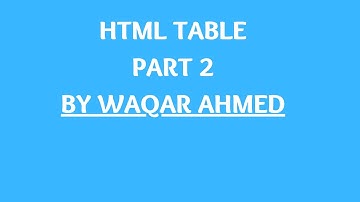 Creating HTML Tables Part-2 Lec-13 HTML tutorial for beginners in Urdu/Hindi| Waqar Ahmed