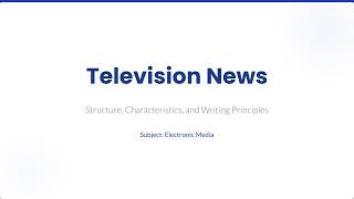 Television News:  Structure, Characteristics, and Writing Principles