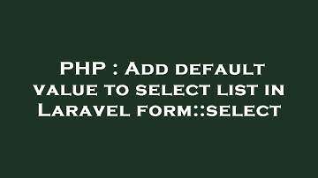 PHP : Add default value to select list in Laravel form::select