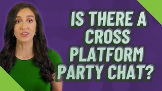 Is there a cross platform party chat?