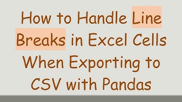 How to Handle Line Breaks in Excel Cells When Exporting to CSV with Pandas