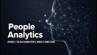 People Analytics Episode 2 - The Data Behind People: Where it Comes From