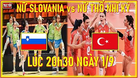 🛑TRỰC TIẾP TUYỂN NỮ SLOVENIA vs BC NỮ THỔ NHĨ KỲ,  LÚC 20h30 NGÀY 1/9. QUYẾT LIỆT - HẤP DẪN