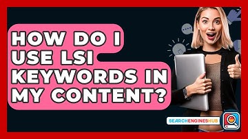 How Do I Use LSI Keywords In My Content? - SearchEnginesHub.com