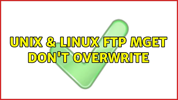 Unix & Linux: ftp mget don't overwrite (2 Solutions!!)