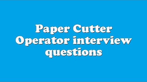 Paper Cutter Operator interview questions