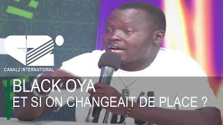 BLACK OYA: " ET SI ON CHANGEAIT DE PLACE ? ... "