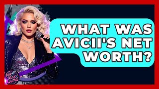 What Was Avicii's Net Worth? - Pop Music Gurus