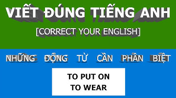VIẾT ĐÚNG TIẾNG ANH. HAI ĐỘNG TỪ DỄ NHẦM LẪN CẦN PHÂN BIỆT: TO PUT ON, TO WEAR | #DAYTIENGANH