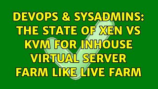 DevOps & SysAdmins: The state of XEN vs KVM for inhouse virtual server farm like live farm Wealth