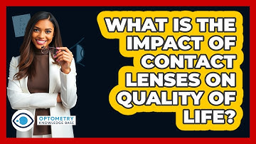 What Is The Impact Of Contact Lenses On Quality Of Life? - Optometry Knowledge Base