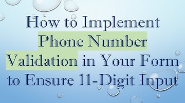 How to Implement Phone Number Validation in Your Form to Ensure 11-Digit Input