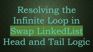 Resolving the Infinite Loop in Swap LinkedList Head and Tail Logic